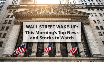 Wall Street Wake-Up: Stocks to watch